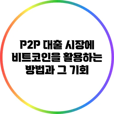 P2P 대출 시장에 비트코인을 활용하는 방법과 그 기회