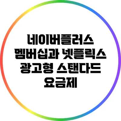 네이버플러스 멤버십과 넷플릭스 광고형 스탠다드 요금제