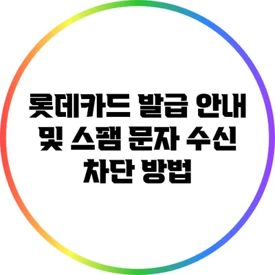롯데카드 발급 안내 및 스팸 문자 수신 차단 방법