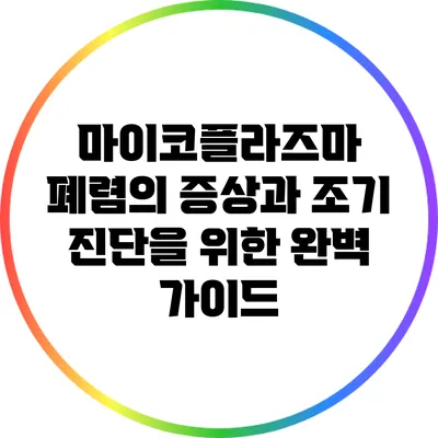 마이코플라즈마 폐렴의 증상과 조기 진단을 위한 완벽 가이드