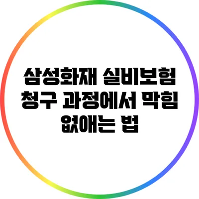 삼성화재 실비보험 청구 과정에서 막힘 없애는 법