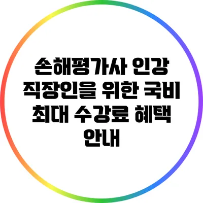 손해평가사 인강: 직장인을 위한 국비 최대 수강료 혜택 안내