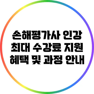 손해평가사 인강: 최대 수강료 지원 혜택 및 과정 안내
