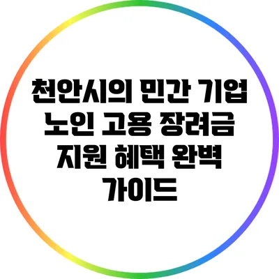 천안시의 민간 기업 노인 고용 장려금 지원 혜택 완벽 가이드