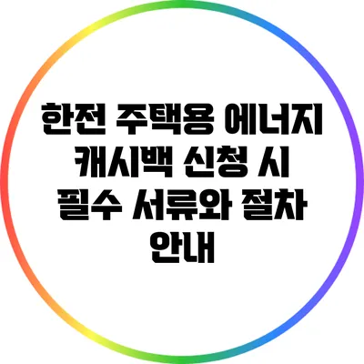 한전 주택용 에너지 캐시백 신청 시 필수 서류와 절차 안내