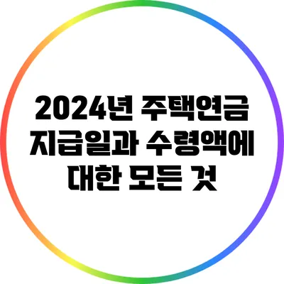 2024년 주택연금 지급일과 수령액에 대한 모든 것
