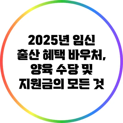 2025년 임신 출산 혜택: 바우처, 양육 수당 및 지원금의 모든 것