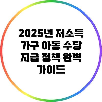 2025년 저소득 가구 아동 수당 지급 정책 완벽 가이드