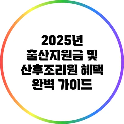 2025년 출산지원금 및 산후조리원 혜택 완벽 가이드