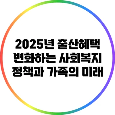 2025년 출산혜택: 변화하는 사회복지 정책과 가족의 미래