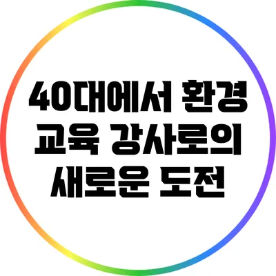 40대에서 환경 교육 강사로의 새로운 도전