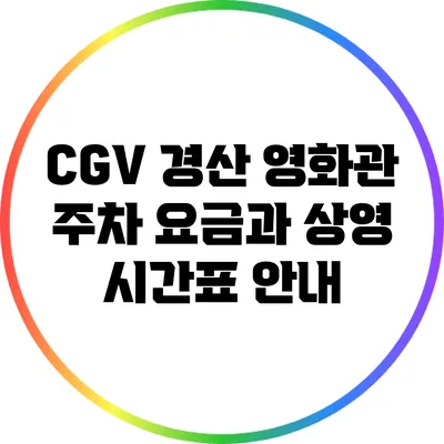 CGV 경산 영화관 주차 요금과 상영 시간표 안내