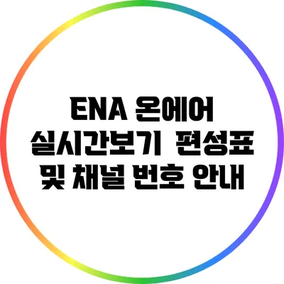 ENA 온에어 실시간보기 | 편성표 및 채널 번호 안내
