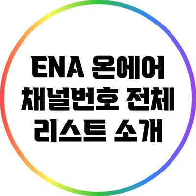 ENA 온에어 채널번호 전체 리스트 소개