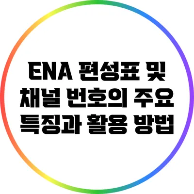 ENA 편성표 및 채널 번호의 주요 특징과 활용 방법
