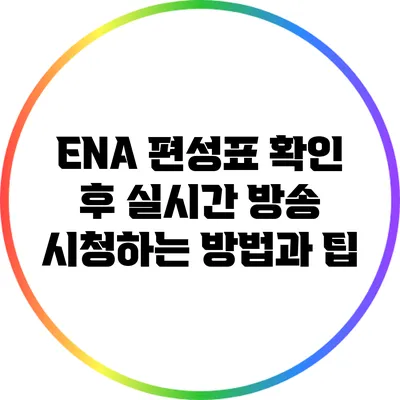 ENA 편성표 확인 후 실시간 방송 시청하는 방법과 팁