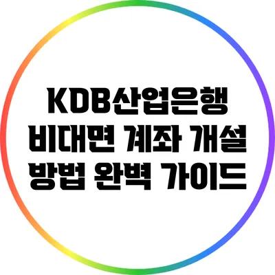 KDB산업은행 비대면 계좌 개설 방법 완벽 가이드