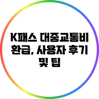 K패스 대중교통비 환급, 사용자 후기 및 팁