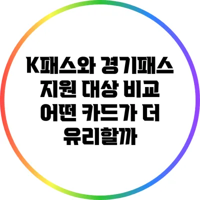 K패스와 경기패스 지원 대상 비교: 어떤 카드가 더 유리할까?