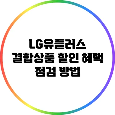 LG유플러스 결합상품 할인 혜택 점검 방법