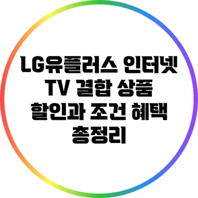 LG유플러스 인터넷 TV 결합 상품 할인과 조건 혜택 총정리