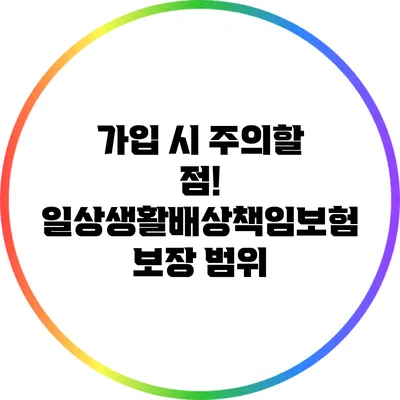가입 시 주의할 점! 일상생활배상책임보험 보장 범위