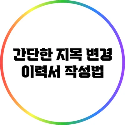 간단한 지목 변경 이력서 작성법