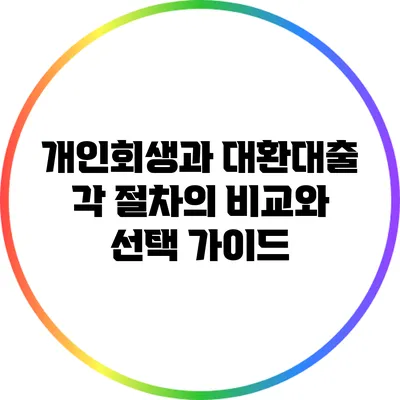 개인회생과 대환대출: 각 절차의 비교와 선택 가이드