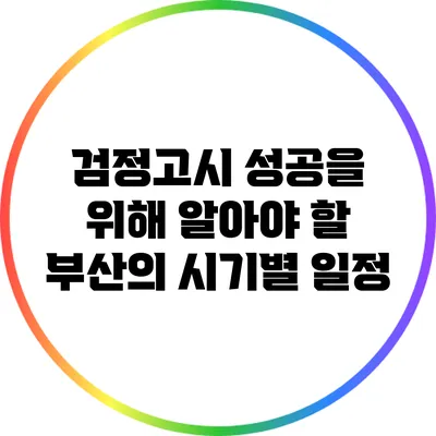 검정고시 성공을 위해 알아야 할 부산의 시기별 일정