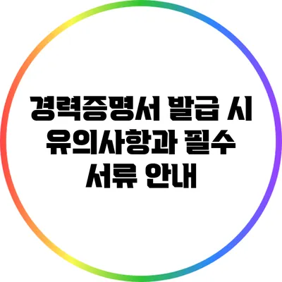 경력증명서 발급 시 유의사항과 필수 서류 안내