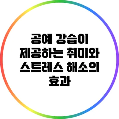 공예 강습이 제공하는 취미와 스트레스 해소의 효과