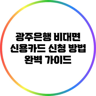 광주은행 비대면 신용카드 신청 방법 완벽 가이드