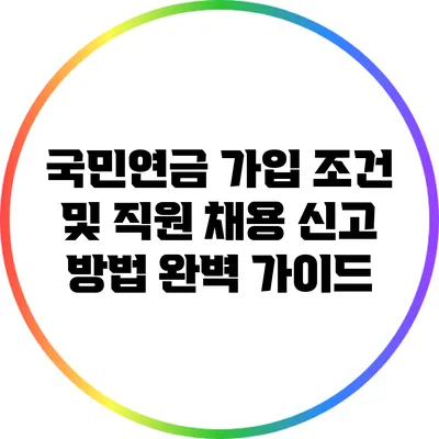 국민연금 가입 조건 및 직원 채용 신고 방법 완벽 가이드