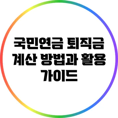 국민연금 퇴직금 계산 방법과 활용 가이드