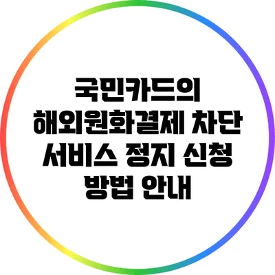 국민카드의 해외원화결제 차단 서비스 정지 신청 방법 안내