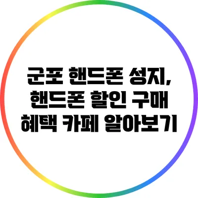 군포 핸드폰 성지, 핸드폰 할인 구매 혜택 카페 알아보기