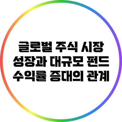 글로벌 주식 시장 성장과 대규모 펀드 수익률 증대의 관계