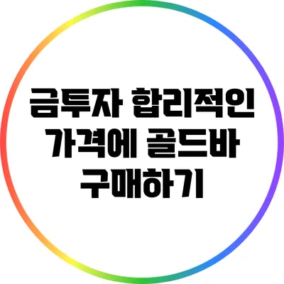 금투자: 합리적인 가격에 골드바 구매하기