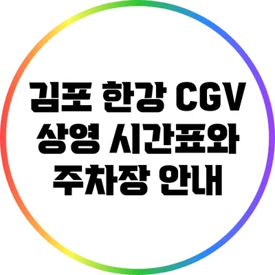 김포 한강 CGV 상영 시간표와 주차장 안내