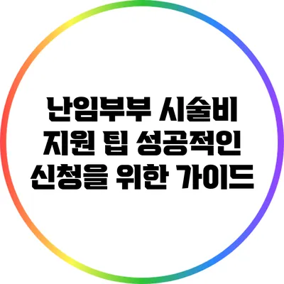 난임부부 시술비 지원 팁: 성공적인 신청을 위한 가이드