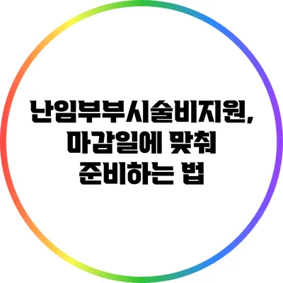 난임부부시술비지원, 마감일에 맞춰 준비하는 법