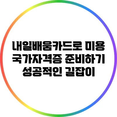 내일배움카드로 미용 국가자격증 준비하기: 성공적인 길잡이