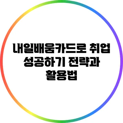 내일배움카드로 취업 성공하기: 전략과 활용법