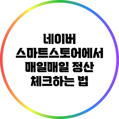 네이버 스마트스토어에서 매일매일 정산 체크하는 법