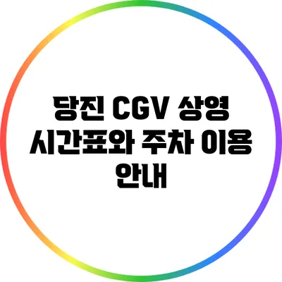 당진 CGV 상영 시간표와 주차 이용 안내