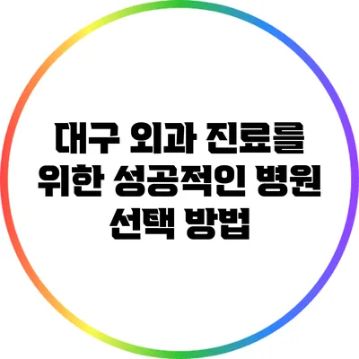 대구 외과 진료를 위한 성공적인 병원 선택 방법