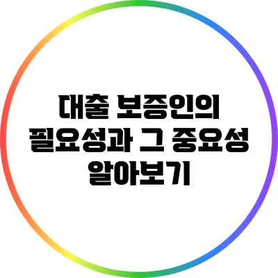 대출 보증인의 필요성과 그 중요성 알아보기