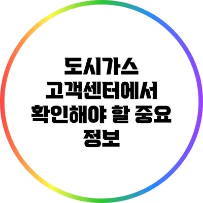 도시가스 고객센터에서 확인해야 할 중요 정보