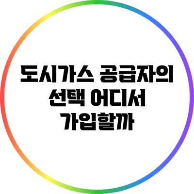 도시가스 공급자의 선택: 어디서 가입할까?