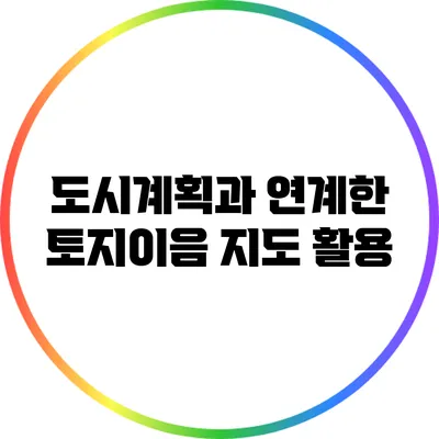 도시계획과 연계한 토지이음 지도 활용